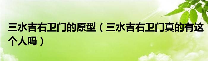 三水吉右衛(wèi)門(mén)的原型（三水吉右衛(wèi)門(mén)真的有這個(gè)人嗎）