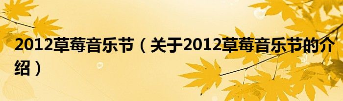 2012草莓音樂節(jié)（關(guān)于2012草莓音樂節(jié)的介紹）