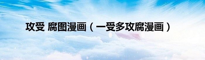 攻受 腐圖漫畫(huà)（一受多攻腐漫畫(huà)）