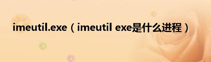 imeutil.exe（imeutil exe是什么進(jìn)程）