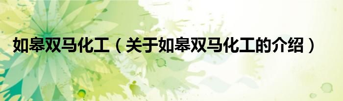 如皋雙馬化工（關(guān)于如皋雙馬化工的介紹）