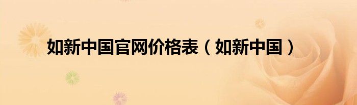 如新中國官網價格表（如新中國）