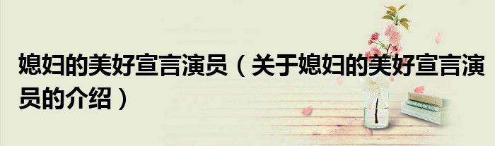媳婦的美好宣言演員（關(guān)于媳婦的美好宣言演員的介紹）