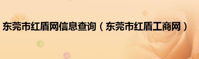東莞市紅盾網(wǎng)信息查詢（東莞市紅盾工商網(wǎng)）