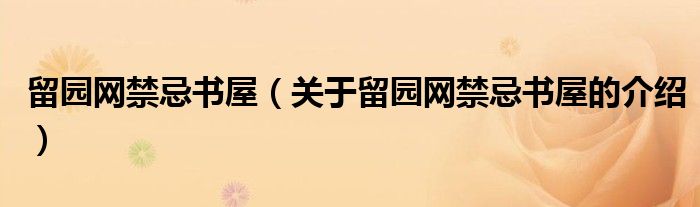 留園網(wǎng)禁忌書屋（關(guān)于留園網(wǎng)禁忌書屋的介紹）