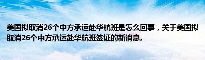 美國擬取消26個中方承運赴華航班是怎么回事，關(guān)于美國擬取消26個中方承運赴華航班簽證的新消息。