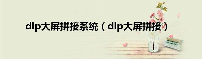 dlp大屏拼接系統(tǒng)（dlp大屏拼接）