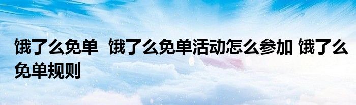 餓了么免單 餓了么免單活動怎么參加 餓了么免單規(guī)則