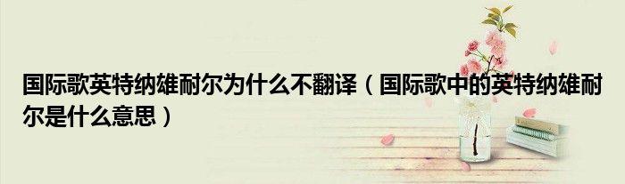 國際歌英特納雄耐爾為什么不翻譯（國際歌中的英特納雄耐爾是什么意思）
