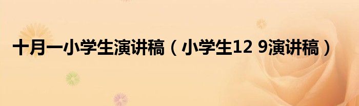 十月一小學(xué)生演講稿（小學(xué)生12 9演講稿）