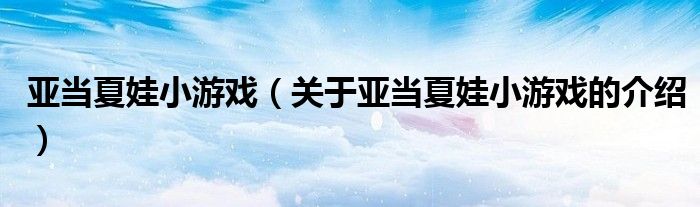 亞當(dāng)夏娃小游戲（關(guān)于亞當(dāng)夏娃小游戲的介紹）