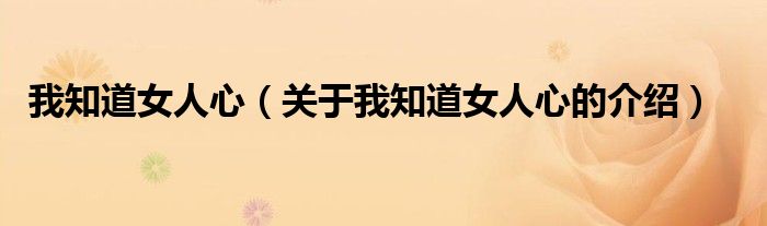 我知道女人心（關(guān)于我知道女人心的介紹）