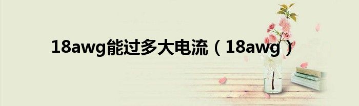 18awg能過(guò)多大電流（18awg）