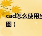 cad怎么使用坐標(biāo)畫圖（cad如何使用坐標(biāo)畫圖）