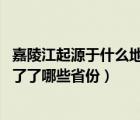 嘉陵江起源于什么地方（嘉陵江的發(fā)源地在哪里 嘉陵江經(jīng)過了了哪些省份）