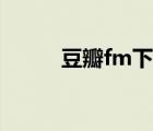 豆瓣fm下載歌曲（豆瓣fm下載）