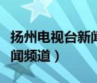 揚州電視臺新聞頻道在哪能看（揚州電視臺新聞頻道）