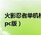 火影忍者單機(jī)格斗游戲手機(jī)版（火影忍者格斗pc版）