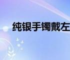 純銀手鐲戴左手還是右手好（純銀手鐲）
