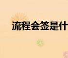流程會(huì)簽是什么意思（會(huì)簽是什么意思）