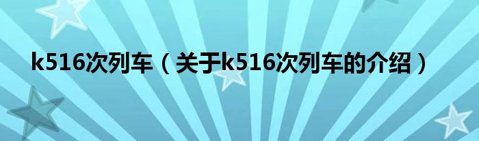 k516次列車（關(guān)于k516次列車的介紹）