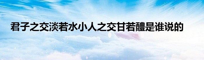 君子之交淡若水小人之交甘若醴是誰說的