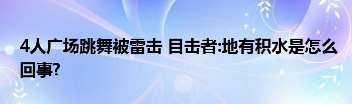 4人廣場跳舞被雷擊 目擊者:地有積水是怎么回事?