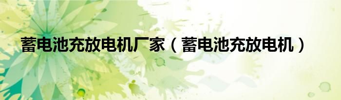 蓄電池充放電機廠家（蓄電池充放電機）