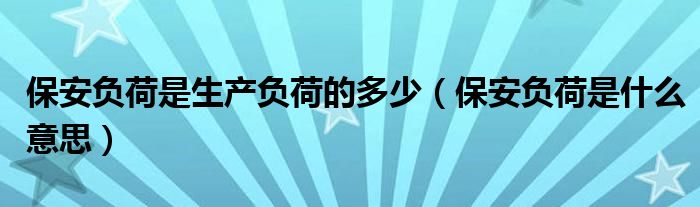 保安負(fù)荷是生產(chǎn)負(fù)荷的多少（保安負(fù)荷是什么意思）