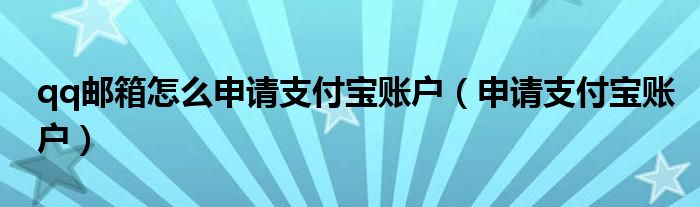 qq郵箱怎么申請(qǐng)支付寶賬戶（申請(qǐng)支付寶賬戶）