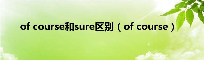 of course和sure區(qū)別（of course）