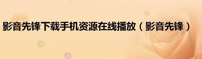 影音先鋒下載手機(jī)資源在線播放（影音先鋒）