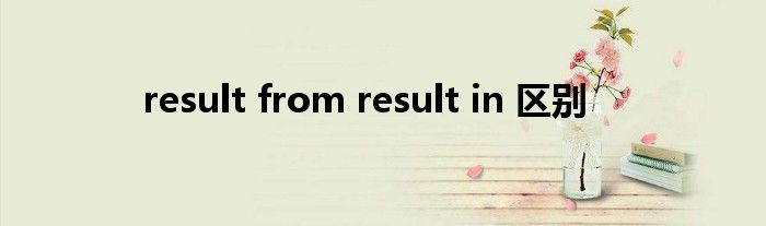 result from result in 區(qū)別