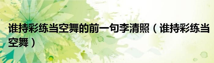 誰持彩練當(dāng)空舞的前一句李清照（誰持彩練當(dāng)空舞）