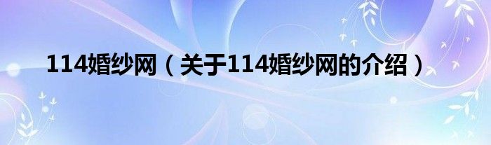 114婚紗網(wǎng)（關(guān)于114婚紗網(wǎng)的介紹）