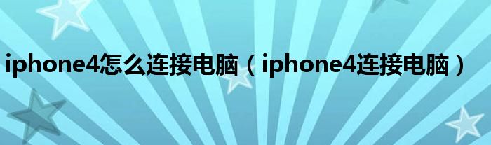 iphone4怎么連接電腦（iphone4連接電腦）