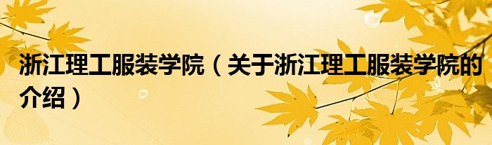 浙江理工服裝學(xué)院（關(guān)于浙江理工服裝學(xué)院的介紹）