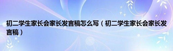 初二學(xué)生家長會家長發(fā)言稿怎么寫（初二學(xué)生家長會家長發(fā)言稿）