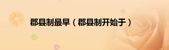 郡縣制最早（郡縣制開始于）