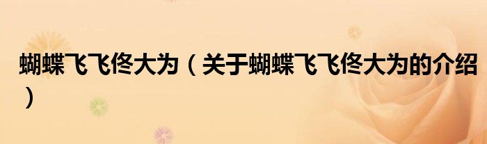 蝴蝶飛飛佟大為（關(guān)于蝴蝶飛飛佟大為的介紹）