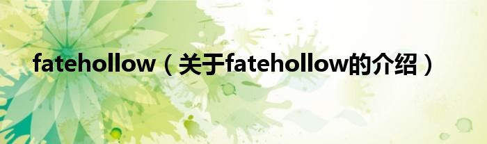 fatehollow（關(guān)于fatehollow的介紹）