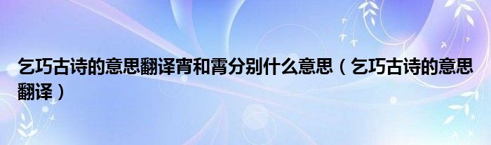 乞巧古詩(shī)的意思翻譯宵和霄分別什么意思（乞巧古詩(shī)的意思翻譯）