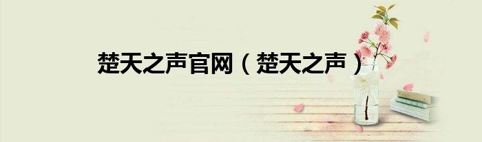 楚天之聲官網(wǎng)（楚天之聲）