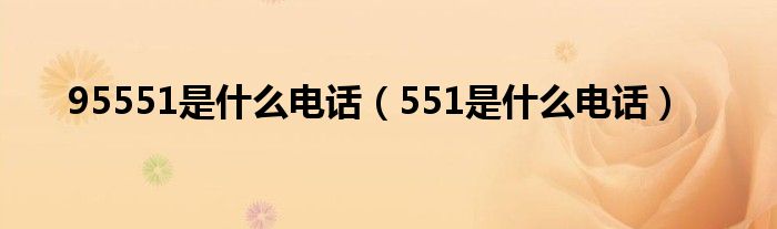 95551是什么電話（551是什么電話）