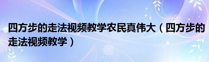 四方步的走法視頻教學農(nóng)民真?zhèn)ゴ螅ㄋ姆讲降淖叻ㄒ曨l教學）