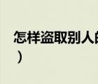 怎樣盜取別人的qq手機（怎樣盜取別人的qq）