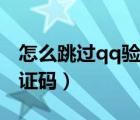怎么跳過(guò)qq驗(yàn)證碼登錄（登錄電腦qq跳過(guò)驗(yàn)證碼）