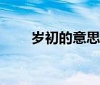 歲初的意思（歲末年初是什么意思）