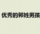 優(yōu)秀的郭姓男孩取名（郭姓男孩起名最高分）