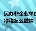 民辦非企業(yè)單位企業(yè)所得稅怎么繳納（企業(yè)所得稅怎么繳納）